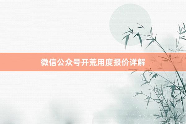 微信公众号开荒用度报价详解