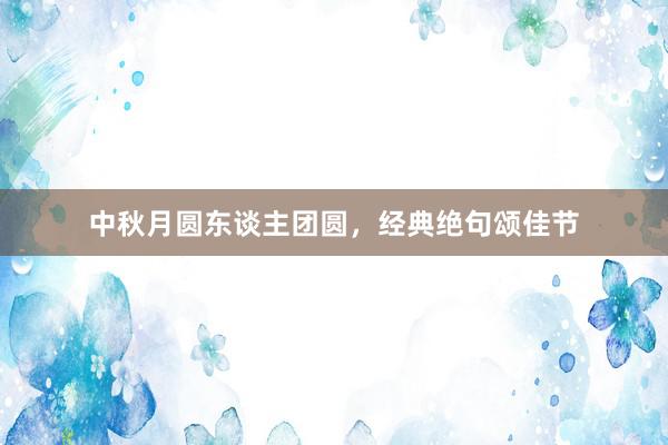 中秋月圆东谈主团圆，经典绝句颂佳节