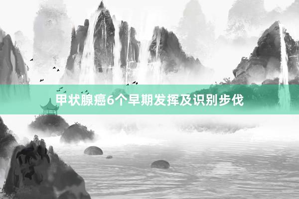 甲状腺癌6个早期发挥及识别步伐