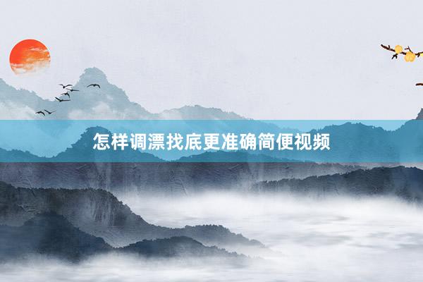 怎样调漂找底更准确简便视频